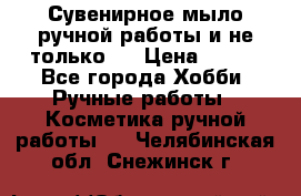 Сувенирное мыло ручной работы и не только.. › Цена ­ 120 - Все города Хобби. Ручные работы » Косметика ручной работы   . Челябинская обл.,Снежинск г.